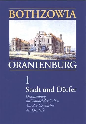 Stock image for Bothzowia - Oranienburg. Band 1 - 2008. Stadt und Drfer: Oranienburg im Wandel der Zeiten. Aus der Geschichte der Ortsteile for sale by Antiquariat BuchX