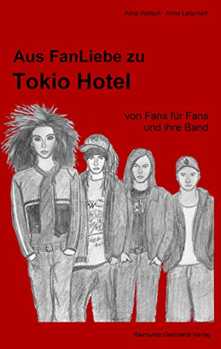 Aus FanLiebe zu Tokio Hotel: von Fans für Fans und ihre Band - Welsch, Raimund, Alina Welsch und Alina Welsch