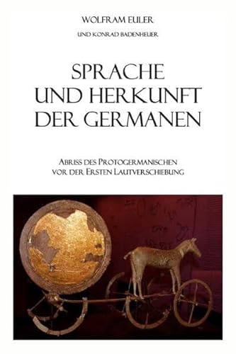 Sprache und Herkunft der Germanen : Abriss des Protogermanischen vor der ersten Lautverschiebung - Wolfram Euler und Konrad Badenheuer