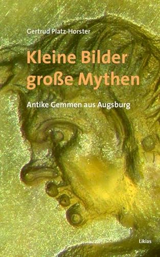 Kleine Bilder - große Mythen: Antike Gemmen aus Augsburg - Platz-Horster, Gertrud