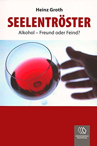 Seelentröster: Alkohol - Freund oder Feind? - Heinz Groth