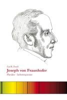 Joseph von Fraunhofer: Physiker - Industriepionier - Carl R. Preyß