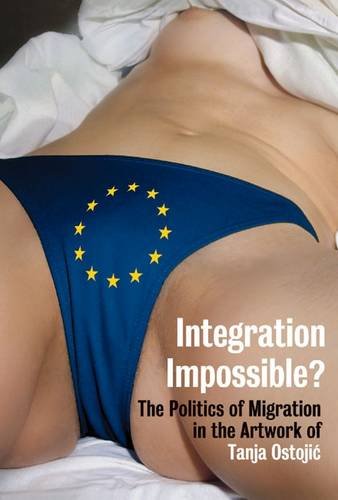 Integration Impossible?: The Politics of Migration in the Artwork of Tanja Ostojic (9783981255263) by Allara, Pamela