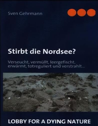 9783981255331: Stirbt die Nordsee?: Verseucht, vermllt, leergefischt, erwrmt, totreguliert und verstrahlt...