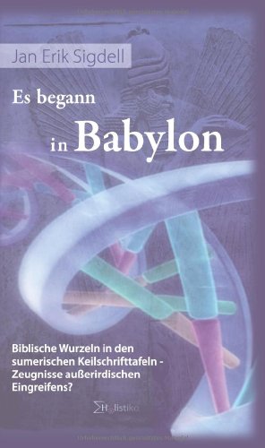 Beispielbild fr Es begann in Babylon. Biblische Wurzeln in den sumerischen Keilschrifttafeln Zeugnisse auerirdischen Eingreifens? zum Verkauf von medimops