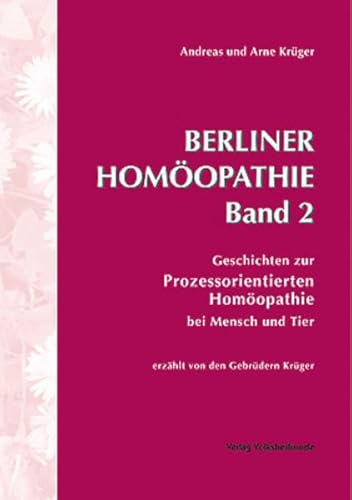 Berliner Homöopathie Band 2: Geschichten zur Prozessorientierten Homöopathie bei Tier und Mensch Krüger, Arne and Krüger, Andreas - Unknown Author