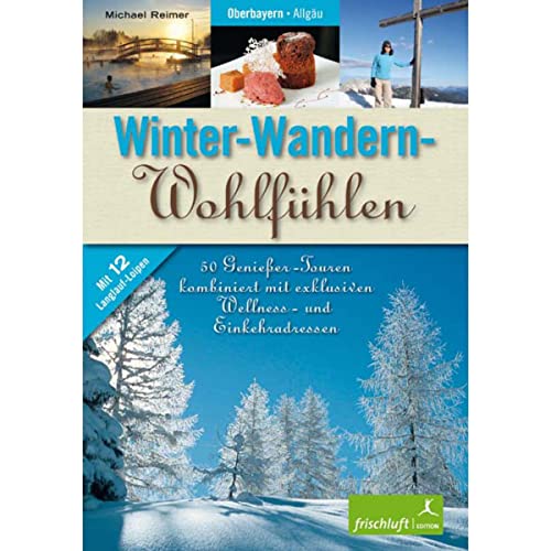 9783981299137: Winter-Wandern-Wohlfhlen: Oberbayern, Allgu: 50 Genieertouren kombiniert mit exklusiven Wellness- und Einkehradressen 38 Wanderungen und 12 Langlauf-Loipen