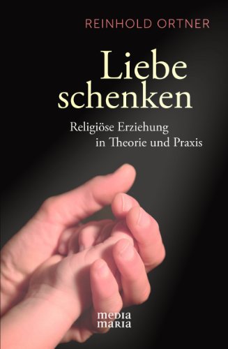 Beispielbild fr Liebe schenken: Religise Erziehung in Theorie und Praxis zum Verkauf von medimops