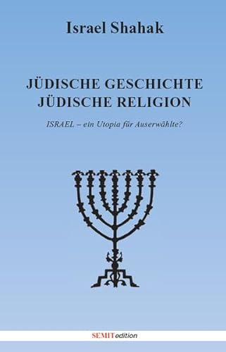 Jüdische Geschichte, jüdische Religion : Israel - ein Utopia für Auserwählte. Übersetzung aus dem Englischen von Helmut Spehl. - Shahak, Israel