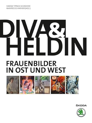 Diva & Heldin : Frauenbilder in Ost und West ; Katalog zur Ausstellung 11. Mai bis 24. Juni 2012 im Automobil Forum Unter den Linden / Simone Tippach-Schneider ; Manfred Schweiker (Hgg.) Frauenbilder in Ost und West - Tippach-Schneider, Simone, Dietrich Heißenbüttel und Klaus Wowereit