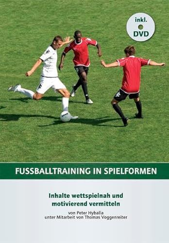 9783981350210: Fuballtraining in Spielformen: Inhalte wettspielnah und motivierend vermitteln