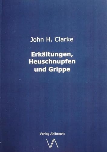 Beispielbild fr Erkltungen, Heuschnupfen und Grippe : Prvention und homopathische Heilung. John H. Clarke. Ins Dt.bertr. von Silke Schfer zum Verkauf von Antiquariat  Udo Schwrer