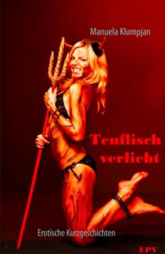 Teuflisch verliebt: Erotische Kurzgeschichten - Manuela Klumpjan