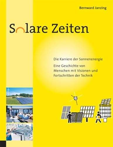 Solare Zeiten: Die Karriere der Sonnenenergie - eine Geschichte von Menschen mit Visionen und Fortschritten der Technik - Janzing, Bernward