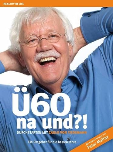 Ü60 - na und ?!: Durchstarten mit Carlo von Tiedemann. Ein Ratgeber für die besten Jahre - Tiedemann, Carlo von, Fletcher, Martin