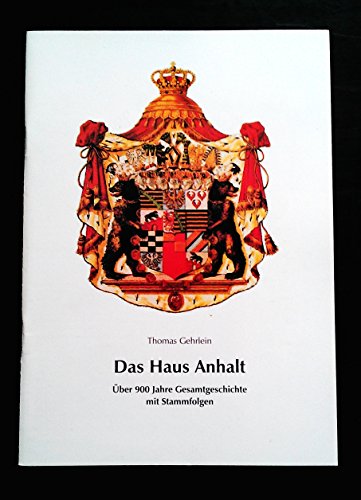 Das Haus Anhalt: Über 900 Jahre Gesamtgeschichte mit Stammfolgen (Deutsche Fürstenhäuser) - Gehrlein, Thomas
