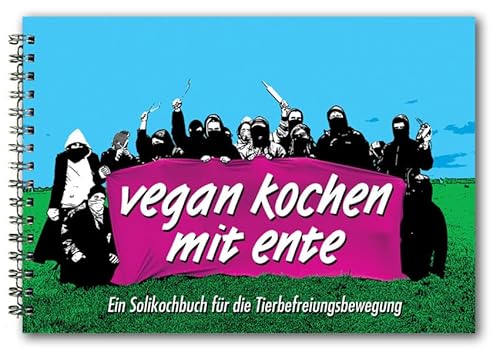 Vegan Kochen mit Ente: Ein Solikochbuch für die Tierbefreiungsbewegung - Ente