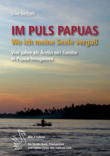 Beispielbild fr Im PULS PAPUAS: Wo ich meine Seele verga. Vier Jahre als rztin mit Familie in Papua-Neuguinea. zum Verkauf von medimops