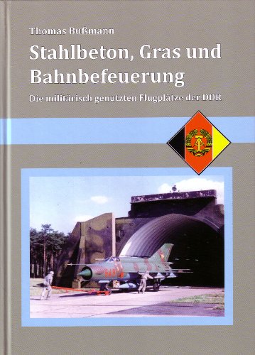 Stahlbeton, Gras und Bahnbefeuerung: Die militärisch genutzten Flugplätze der DDR - Bußmann, Thomas