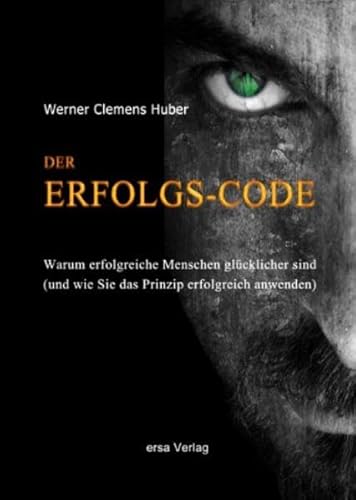 9783981484427: Der Erfolgs-Code: Warum erfolgreiche Menschen glcklicher sind (und wie Sie das Prinzip erfolgreich anwenden)