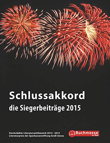 9783981495546: Schlussakkord: Die Siegerbeitrge 2015 zum Stockstdter Literaturwettbewerb.