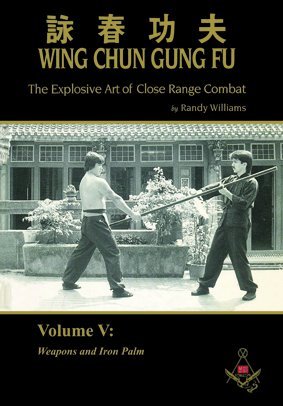 Randy Williams Wing Chun Gung Fu The Explosive Art Of Close Range Combat Vol. 5 (Weapons and Iron Palm) (9783981560558) by Randy Williams