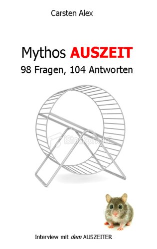 Mythos AUSZEIT. 98 Fragen, 104 Antworten. Interview mit dem Auszeiter : 98 Fragen, 104 Antworten. Interview mit dem Auszeiter - Carsten Alex