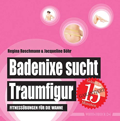 Badenixe sucht Traumfigur : Fitnessübungen für die Wanne (Badebuch) - Jacqueline Böhr