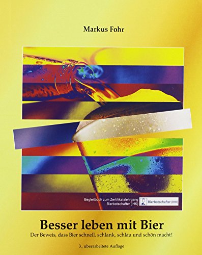 9783981607840: Besser leben mit Bier: Der Beweis, dass Bier schnell, schlank, schlau und schn macht!