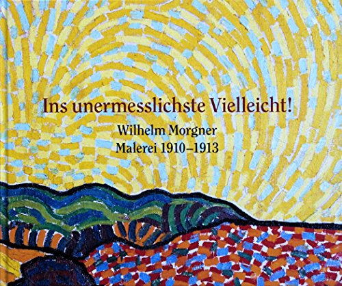 Beispielbild fr Ins unermesslichste Vielleicht! Wilhelm Morgner. Malerei 1910-1913 zum Verkauf von medimops