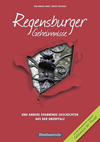 Regensburger Geheimnisse : und andere spannende Geschichten aus der Oberpfalz - Eva-Maria Bast