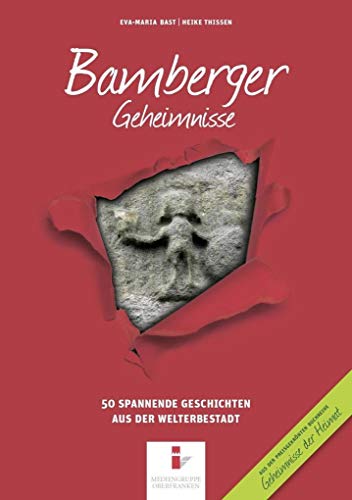 Bamberger Geheimnisse: 50 Spannende Geschichten aus der Weltkulturerbestadt (Geheimnisse der Heimat) - Bast, Eva-Maria, Thissen, Heike