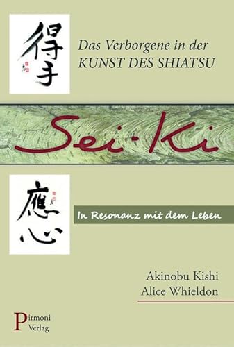 9783981746006: Sei-ki: Das Verborgene in der Kunst des Shiatsu. In Resonanz mit dem Leben