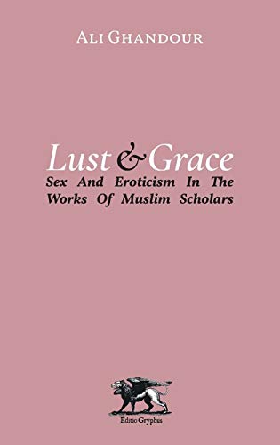 Stock image for Lust and Grace: Sex & Eroticism in the Works of Muslim Scholars for sale by GF Books, Inc.