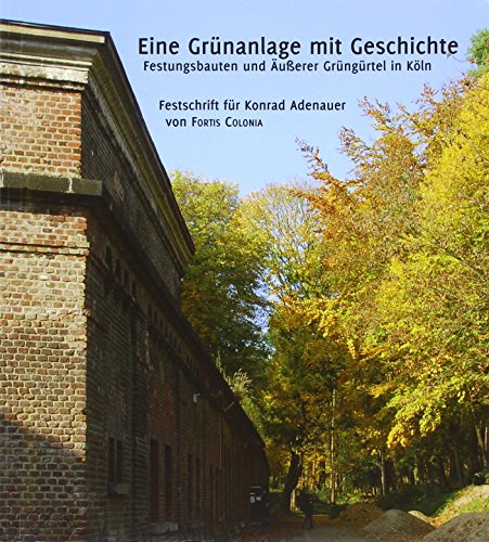 Stock image for Eine Grnanlage mit Geschichte: Festungsbauten und uerer Grngrtel in Kln. Festschrift fr Konrad Adenauer for sale by medimops