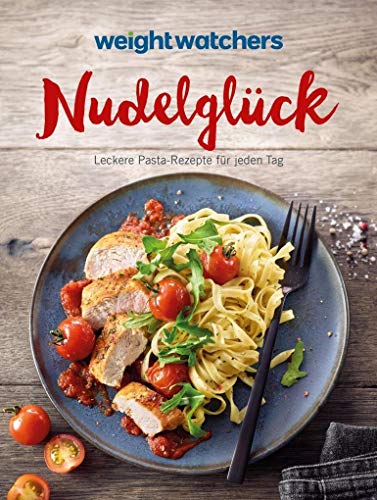 Weight Watchers - Nudelglück: Leckere Pasta-Rezepte für jeden Tag - Weight Watchers