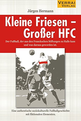 Beispielbild fr Kleine Friesen - Groer HFC: Der Fuball, der aus den Franckeschen Stiftungen zu Halle kam und was aus ihm geworden ist zum Verkauf von medimops