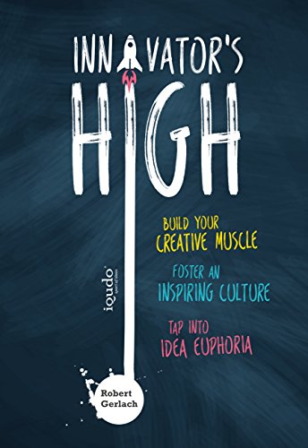 Imagen de archivo de Innovator's High: Build your Creative Muscle, Foster an Inspiring Culture, and Tap into Idea Euphoria a la venta por Seagull Books