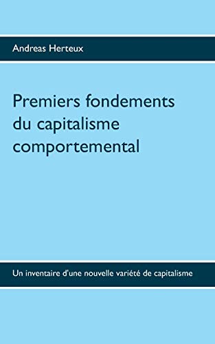 Stock image for Premiers fondements du capitalisme comportemental: Un inventaire d'une nouvelle varit de capitalisme (French Edition) for sale by Lucky's Textbooks