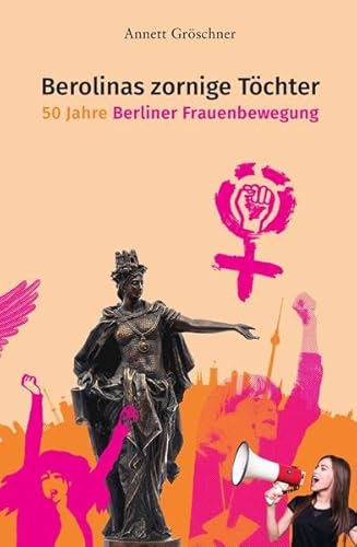 Berolinas zornige Töchter : 50 Jahre Berliner Frauenbewegung. - Gröschner, Annett