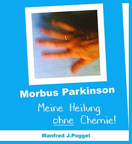 9783981984446: Poggel, M: Morbus Parkinson - Meine Heilung ohne Chemie