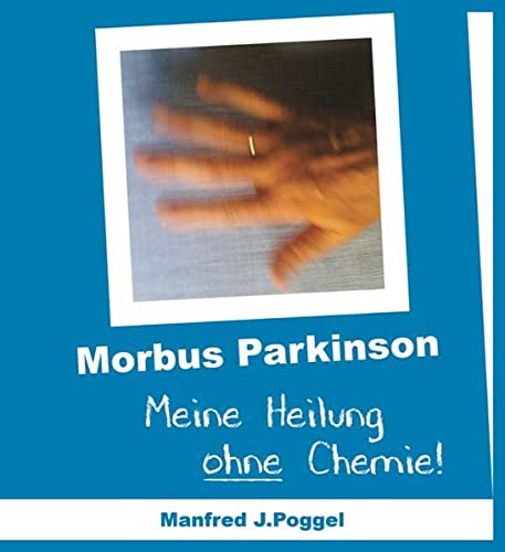 9783981984446: Poggel, M: Morbus Parkinson - Meine Heilung ohne Chemie