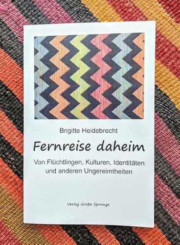 Beispielbild fr Fernreise daheim: Von Flchtlingen, Kulturen, Identitten und anderen Ungereimtheiten zum Verkauf von medimops