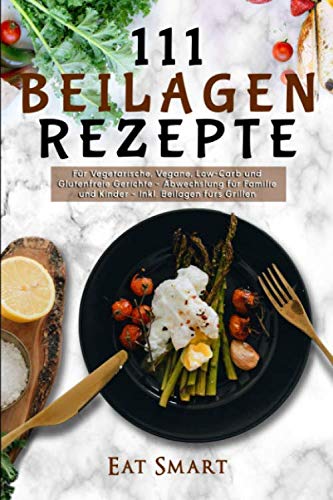 Beispielbild fr 111 Beilagen Rezepte - fr vegetarische, vegane, low-carb und glutenfreie Gerichte - Abwechslung fr Familie und Kinder - inkl. Beilage frs Grillen (German Edition) zum Verkauf von GF Books, Inc.