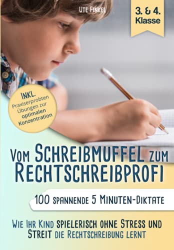 Vom Schreibmuffel zum Rechtschreibprofi: 100 spannende 5 Minuten - Diktate (3. & 4. Klasse) - Wie Ihr Kind spielerisch ohne Stress und Streit die Rechtschreibung lernt - Finkel, Ute