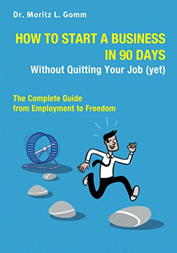 Stock image for How to Start a Business in 90 Days Without Quitting Your Job (yet): The Complete Guide From Employment to Freedom for sale by GF Books, Inc.