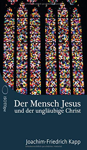 Beispielbild fr Der Mensch Jesus und der unglubige Christ: Fr Christen, die sich schwertun mit dem Glaubensbekenntnis. zum Verkauf von medimops