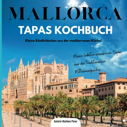 Stock image for Mallorca Tapas Kochbuch: Meine liebsten spanischen Tapas aus der traditionellen Mittelmeerkche ? Kleine Kstlichkeiten aus der mediterranen Kche! (German Edition) for sale by GF Books, Inc.