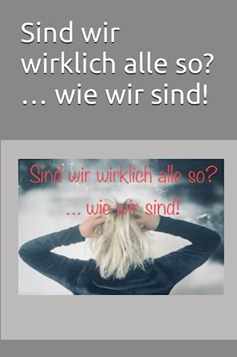 Stock image for Sind wir wirklich alle so? . wie wir sind! (German Edition) for sale by GF Books, Inc.