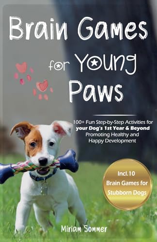 Imagen de archivo de Brain Games for Young Paws: 100+ Fun Step-by-Step Activities for your Dogs 1st Year Beyond Promoting Healthy and Happy Development (Dog Games and . Towards a Happy Everyday Life with Your Dog) a la venta por Omega
